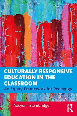 Culturally Responsive Education in the Classroom: An Equity Framework for Pedagogy by Stembridge, Adeyemi