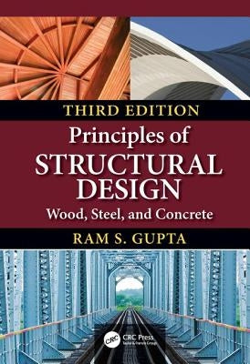 Principles of Structural Design: Wood, Steel, and Concrete, Third Edition by Gupta, Ram S.