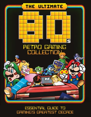 The Ultimate 80's Retro Gaming Collection: Essential Guide to Gaming's Greatest Decade by Peel, Dan