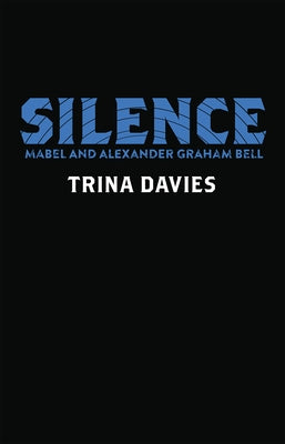 Silence: Mabel and Alexander Graham Bell by Davies, Trina