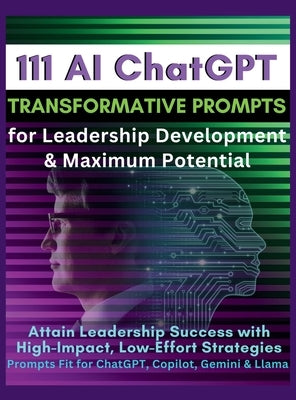 111 AI ChatGPT Transformative Prompts for Leadership Development & Maximum Potential: Attain Leadership Success with High-Impact, Low-Effort Strategie by Vasquez, Mauricio