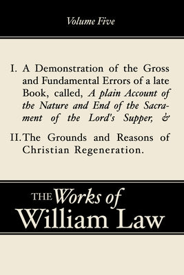 A Demonstration of the Errors of a Late Book and The Grounds and Reasons of Christian Regeneration, Volume 5 by Law, William