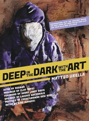 Deep In The Dark With The Art: Conversations With The Creators Behind The Best Cover Art From the Wu-Tang Clan and Their Killa Beez Affiliates by Urella, Matteo