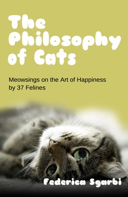 The Philosophy of Cats: Meowsings on Happiness by 37 Felines by Sgarbi, Federica