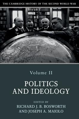 The Cambridge History of the Second World War: Volume 2, Politics and Ideology by Bosworth, Richard