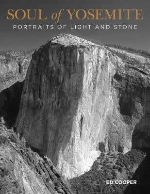 Soul of Yosemite: Portraits of Light and Stone by Cooper, Ed