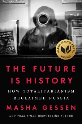 The Future Is History (National Book Award Winner): How Totalitarianism Reclaimed Russia by Gessen, Masha