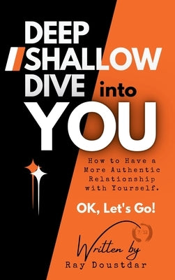 Deep Shallow Dive into YOU: How to have a more Authentic Relationship with Yourself. by Doustdar, Ray