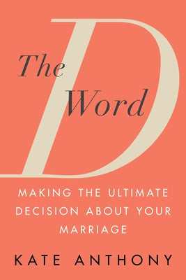 The D Word: Making the Ultimate Decision about Your Marriage by Anthony, Kate