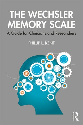 The Wechsler Memory Scale: A Guide for Clinicians and Researchers by Kent, Phillip L.