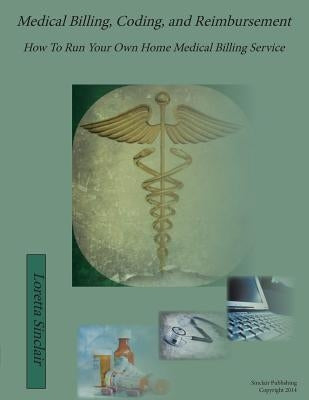 Medical Billing, Coding, and Reimbursement: How to Run Your Own Home Medical Billing Service by Sinclair, Loretta Lea