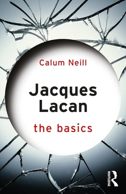 Jacques Lacan: The Basics by Neill, Calum