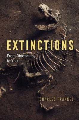 Extinctions: From Dinosaurs to You by Frankel, Charles