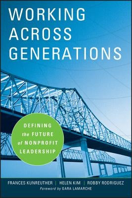 Working Across Generations: Defining the Future of Nonprofit Leadership by Kunreuther, Frances