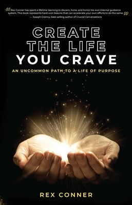 Create the Life You Crave: An Uncommon Path to a Life of Purpose by Conner, Rex