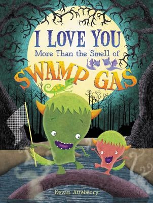 I Love You More Than the Smell of Swamp Gas by Atteberry, Kevan