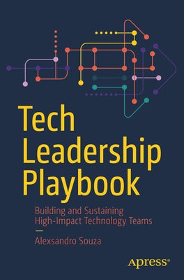 Tech Leadership Playbook: Building and Sustaining High-Impact Technology Teams by Souza, Alexsandro