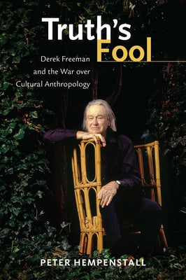 Truth's Fool: Derek Freeman and the War Over Cultural Anthropology by Hempenstall, Peter