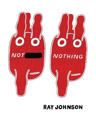 Not Nothing: Selected Writings by Ray Johnson 1954-1994 by Johnson, Ray