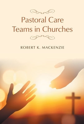 Pastoral Care Teams in Churches by MacKenzie, Robert K.