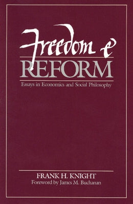 Freedom and Reform: Essays in Economics and Social Philosophy by Knight, Frank H.