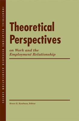 Theoretical Perspectives on Work and the Employment Relationship by Kaufman, Bruce E.