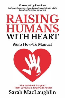 Raising Humans with Heart: Not A How To Manual by Maclaughlin, Sarah