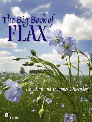 The Big Book of Flax: A Compendium of Facts, Art, Lore, Projects, and Song by Zinzendorf, Christian And Johannes