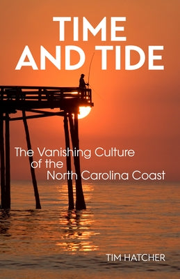 Time and Tide: The Vanishing Culture of the North Carolina Coast by Hatcher, Tim