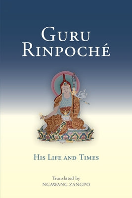 Guru Rinpoche: His Life and Times by Zangpo, Ngawang